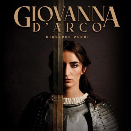 Giovanna D’Arco – Verdi’s Tragic Heroine, A Symbol of Faith, Courage and The Fight Against Oppression